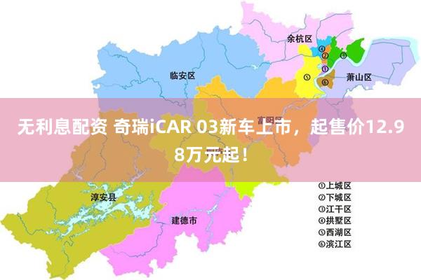 无利息配资 奇瑞iCAR 03新车上市，起售价12.98万元起！