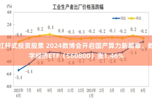 杠杆式投资股票 2024数博会开启国产算力新篇章，数字经济ETF（560800）涨1.46%