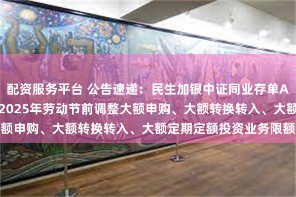 配资服务平台 公告速递：民生加银中证同业存单AAA指数7天持
