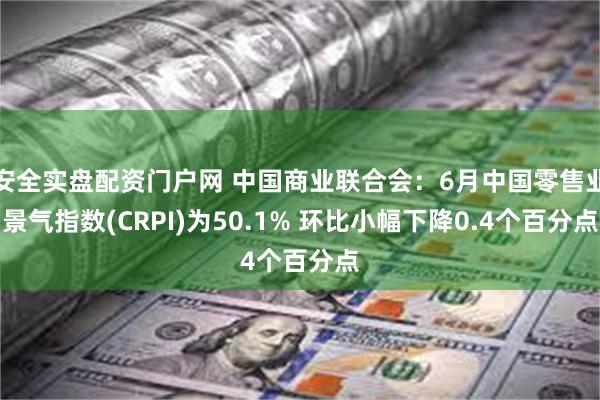 安全实盘配资门户网 中国商业联合会：6月中国零售业景气指数(