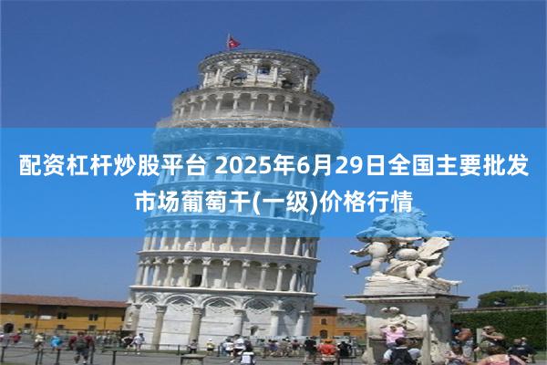 配资杠杆炒股平台 2025年6月29日全国主要批发市场葡萄干