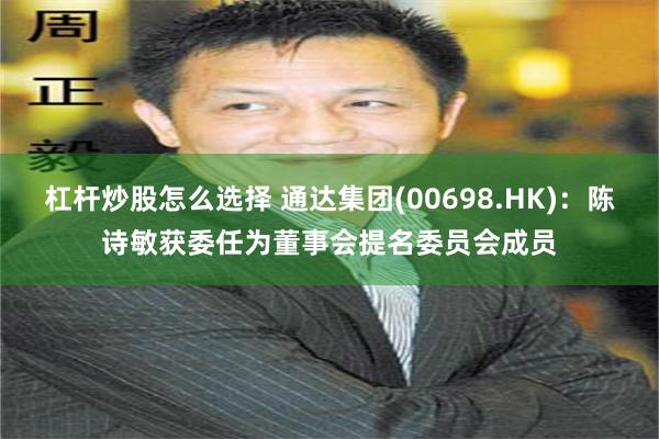 杠杆炒股怎么选择 通达集团(00698.HK)：陈诗敏获委任