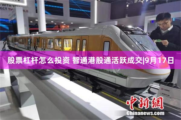 股票杠杆怎么投资 智通港股通活跃成交|9月17日
