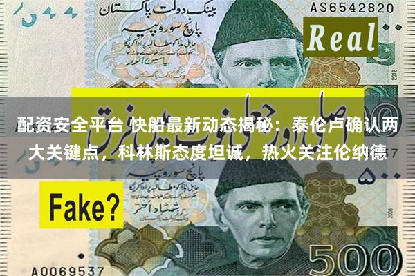 配资安全平台 快船最新动态揭秘：泰伦卢确认两大关键点，科林斯